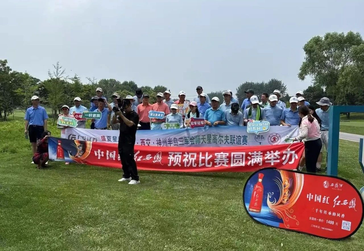 盛夏星辉 天星聚谊 | 西凤酒亮相贸大 ·西交 · 神州半岛三军会师天星高尔夫联谊赛