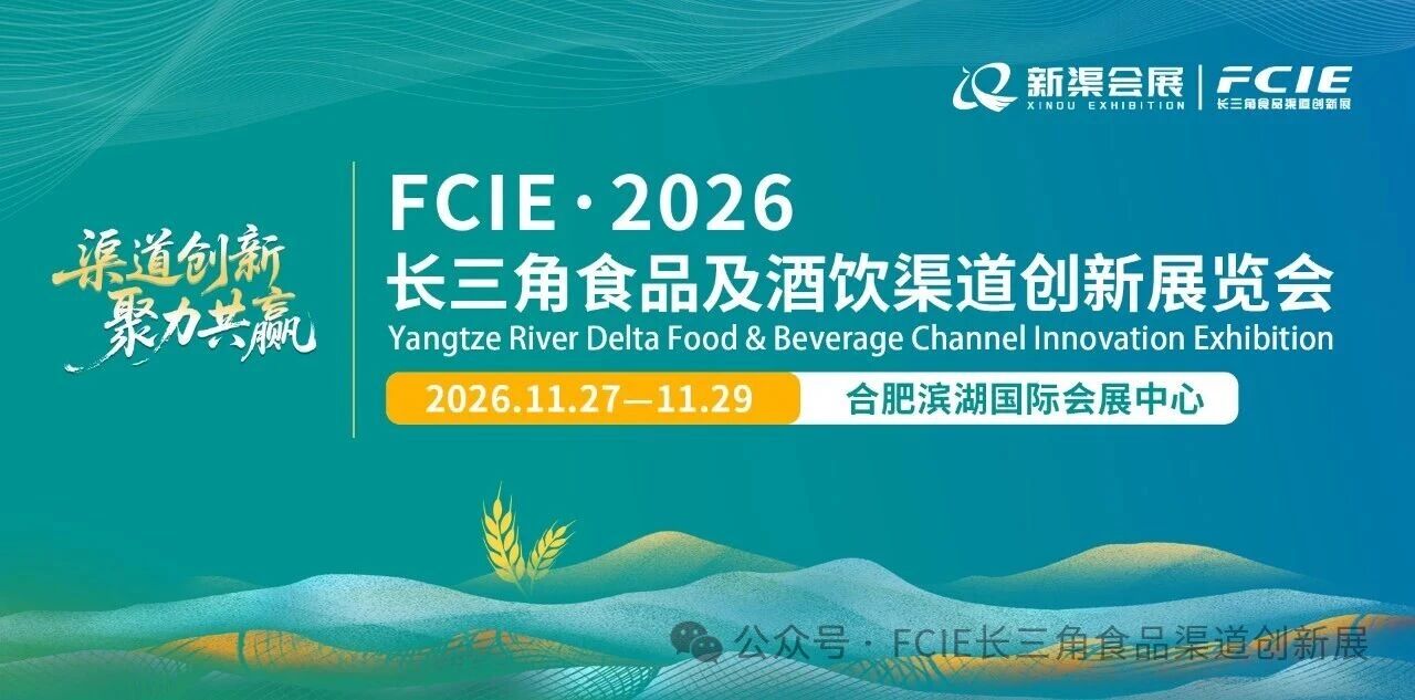 焕新升级，重磅预告！FCIE·2026长三角食品及酒饮渠道创新展览会将于11月27-29日在合肥盛大举办！
