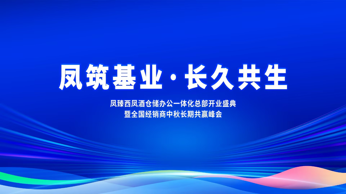 凤臻西凤酒全国运营中心乔迁盛典盛大启幕，全新势能赋能全国市场高质量发展